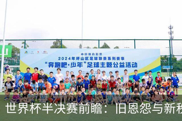 世界杯半决赛前瞻：旧恩怨与新秩序的碰撞