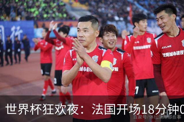 世界杯狂欢夜：法国开场18分钟0-2，创下2大耻辱，英格兰夺季军稳了