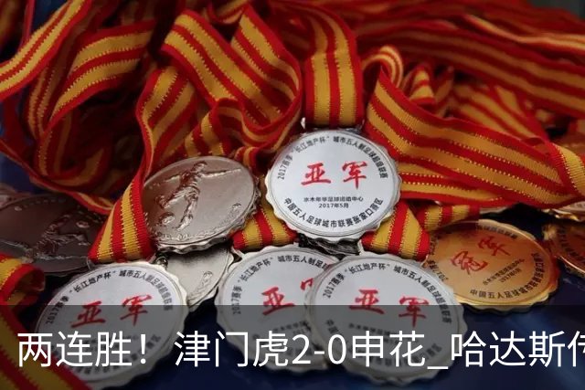 两连胜！津门虎2-0申花 哈达斯传射基莱斯破门 比赛一度暂停1小时