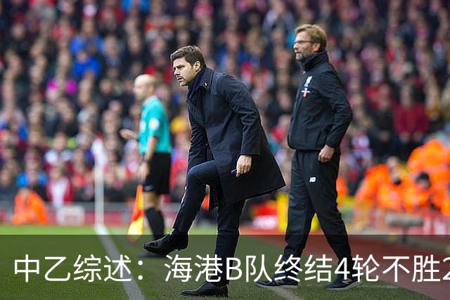中乙综述：海港B队终结4轮不胜2分领跑 泰山B队4连胜青年星遭绝平