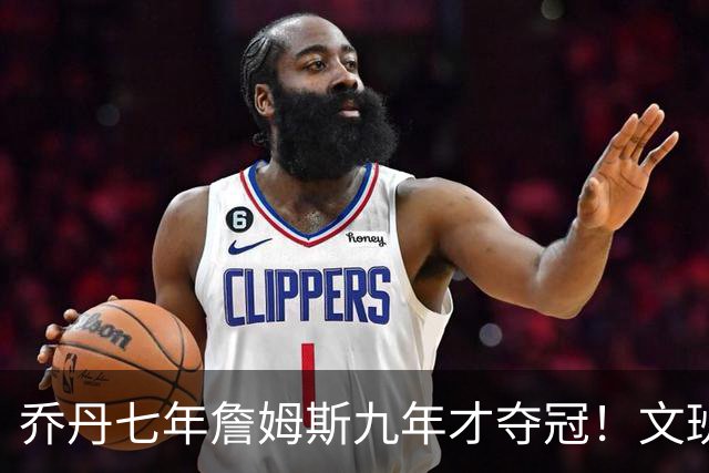 乔丹七年詹姆斯九年才夺冠！文班：这些人都不满足 我也如此！