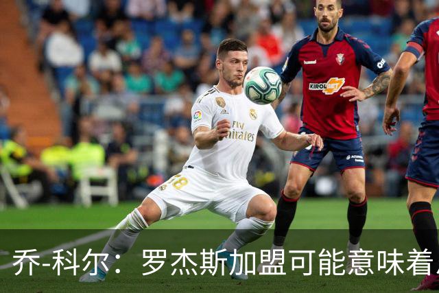 乔-科尔：罗杰斯加盟可能意味着恩佐离队，切尔西需平衡账目