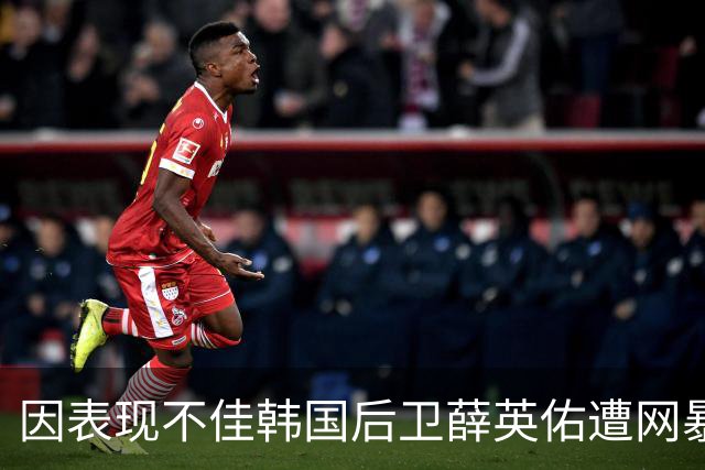 因表现不佳韩国后卫薛英佑遭网暴，经纪人表示将采取强硬措施