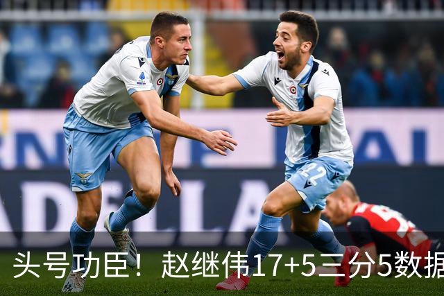 头号功臣！赵继伟17+5三分5数据全队最高 攻传一把抓诠释队长本色