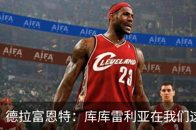 德拉富恩特：库库雷利亚在我们这里从不出错，他像钟表一样精准