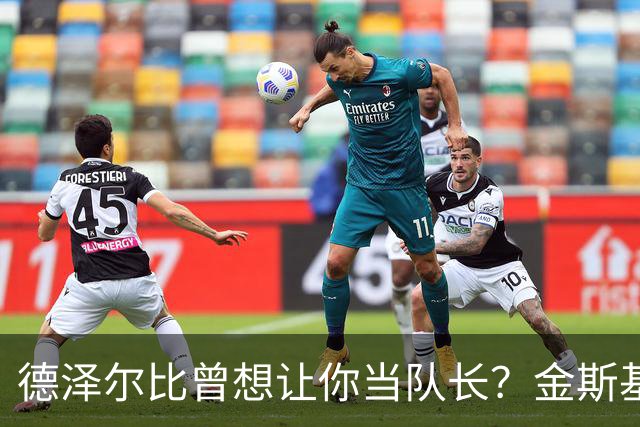 德泽尔比曾想让你当队长？金斯基：不知道这事，但支持很重要