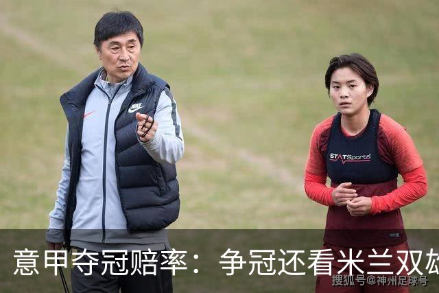 意甲夺冠赔率：争冠还看米兰双雄 国米1赔1.5领跑