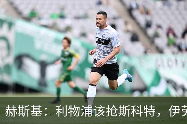 赫斯基：利物浦该抢斯科特，伊劳拉很清楚如何使用他