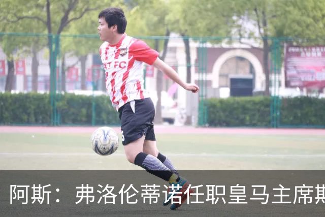 阿斯：弗洛伦蒂诺任职皇马主席期间 在换主教练上花费超7500万