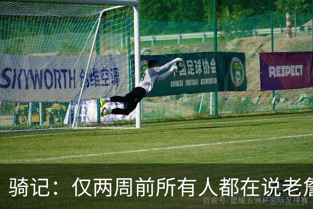 骑记：仅两周前所有人都在说老詹会回湖人 现在我认为他将回骑士