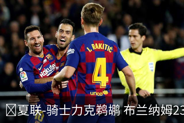 🏀夏联-骑士力克鹈鹕 布兰纳姆23分 马奎斯·诺威尔三分11中2